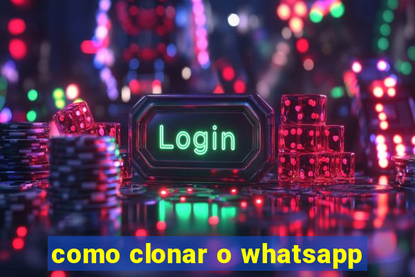 como clonar o whatsapp